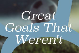Great Goals That Weren't